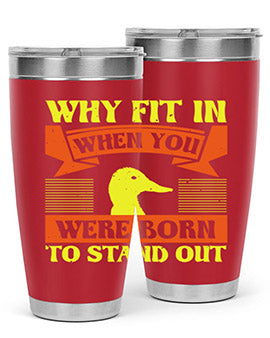 Why Fit In When You Were Born to Stand Out Style 7#- duck- Tumbler