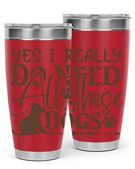 Yes I Really Do Need All These Dogs Style 56#- dog- Tumbler
