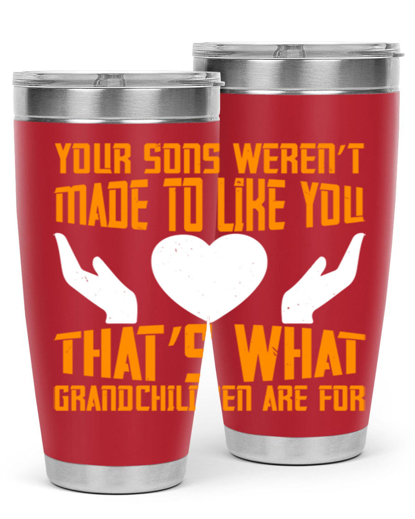 Your sons weren’t made to like you That’s what grandchildren are for 44#- grandma - nana- Tumbler
