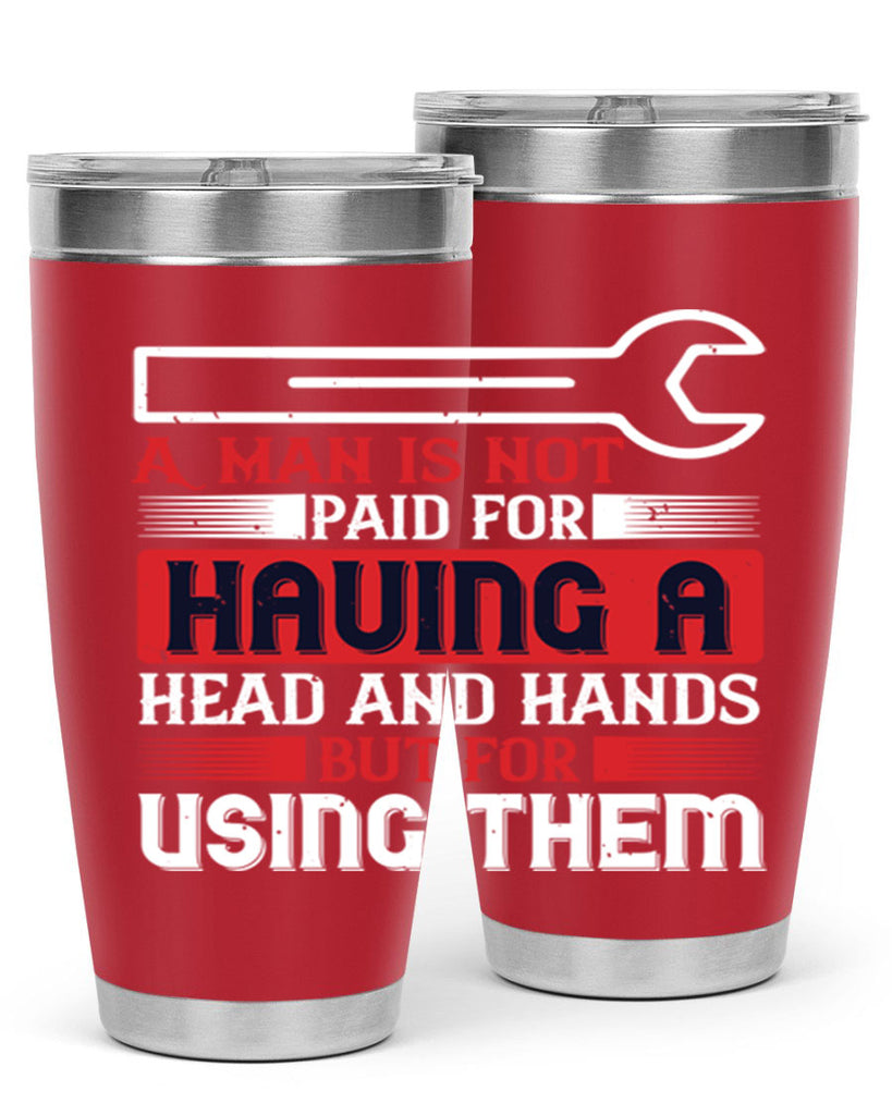 a man is not paid for having a head and hands but for using them 47#- labor day- Tumbler