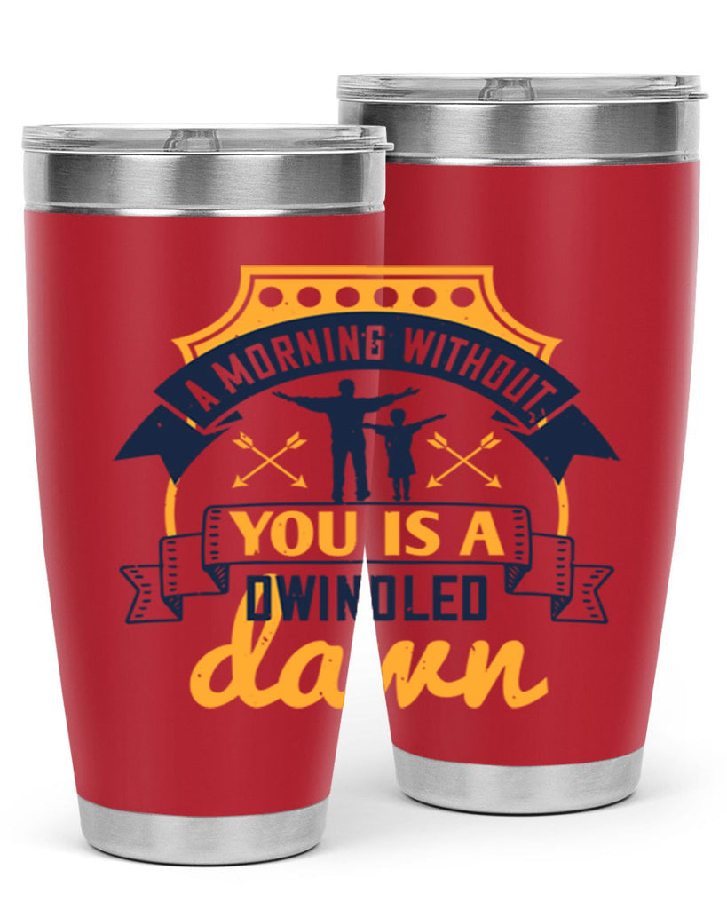 a morning without you is 263#- fathers day- Tumbler