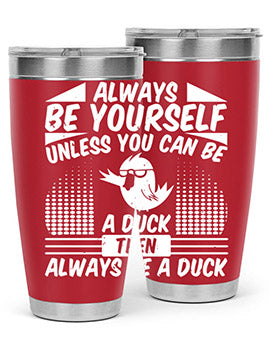 always Be Yourself Unless You Can Be A Duck Then Always Be A Duck Style 28#- duck- Tumbler