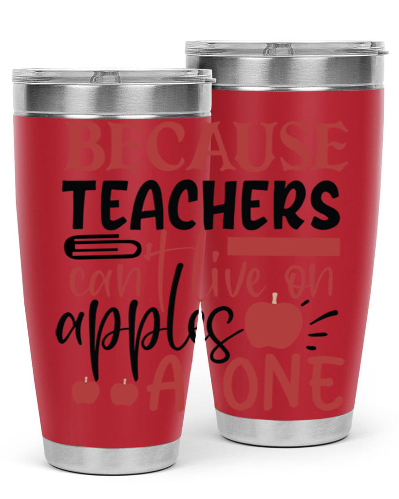 because teachers cant live on apples alone Style 121#- teacher- tumbler