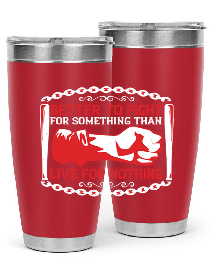 better to fight for some one than live for nothing Style 1#- Fourt Of July- Tumbler