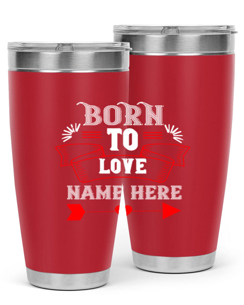 born to love name here 65#- valentines day- Tumbler