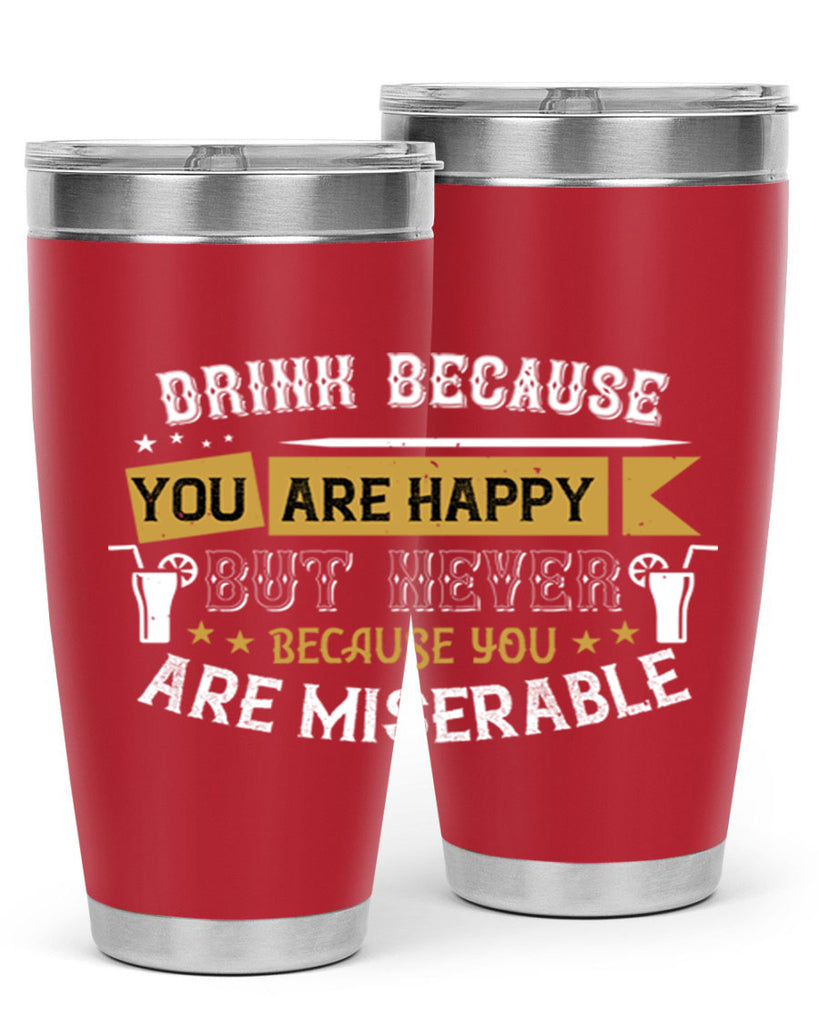 drink because you are happy but never because you are miserable 7#- drinking- Tumbler