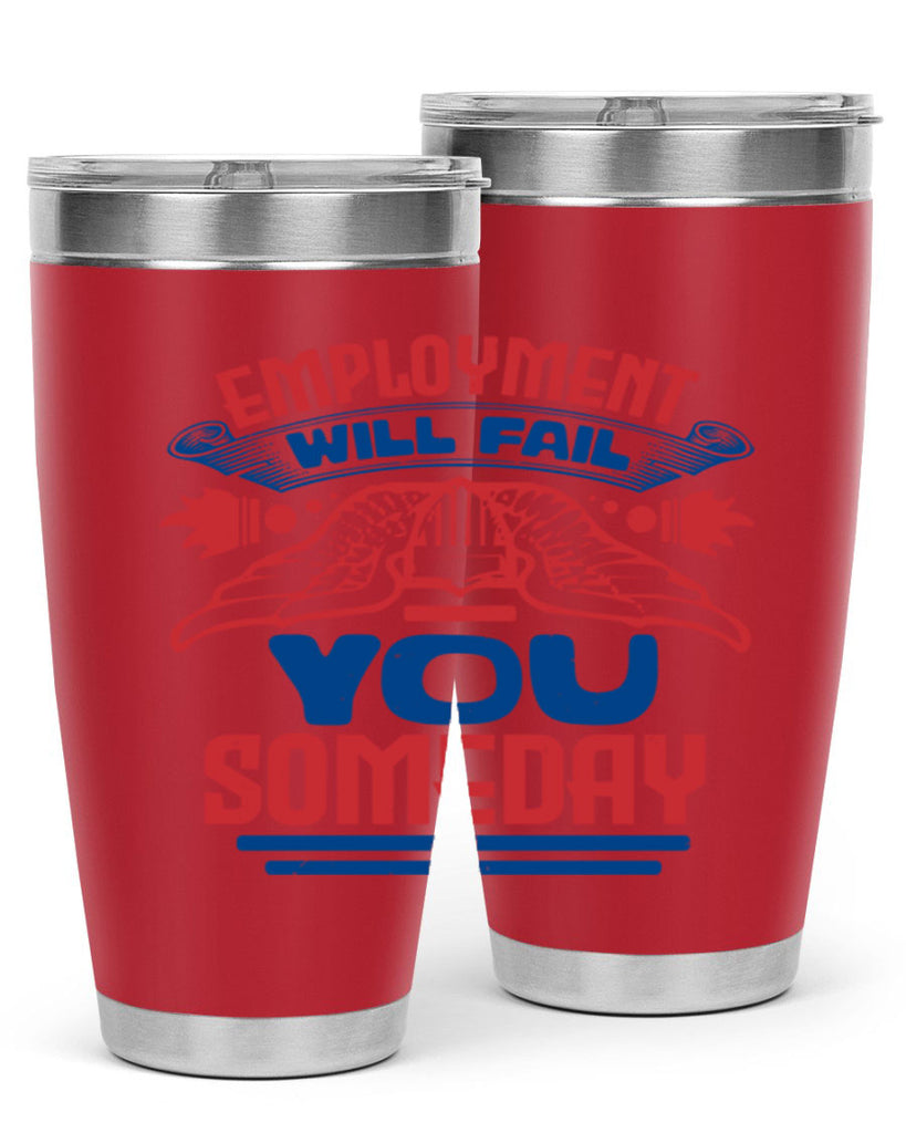employment will fail you someday Style 79#- Fourt Of July- Tumbler