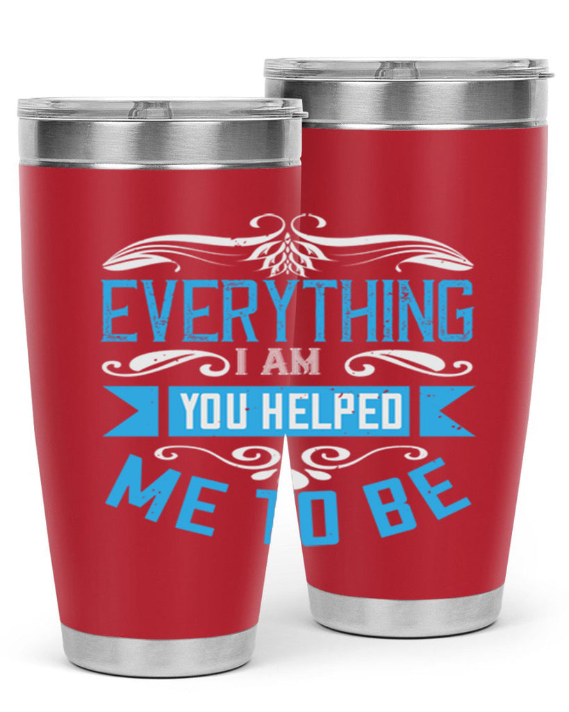 everything i am you helped me to be 186#- mom- Tumbler
