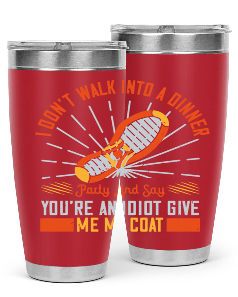 i dont walk into a dinner party and say youre an idiot give me my coat 75#- walking- Tumbler