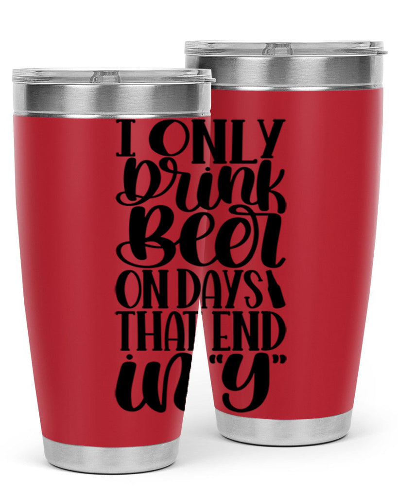 i only drink beer on days 34#- beer- Tumbler