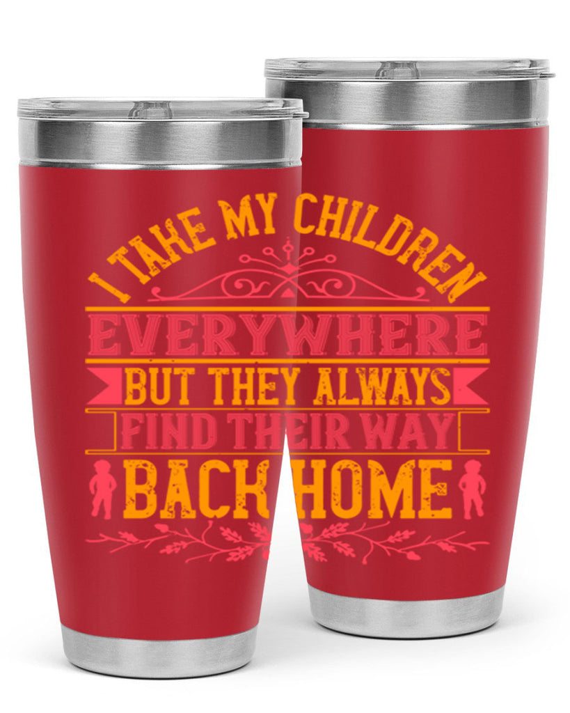 i take my children everywhere but they always find their way back home 46#- Parents Day- Tumbler