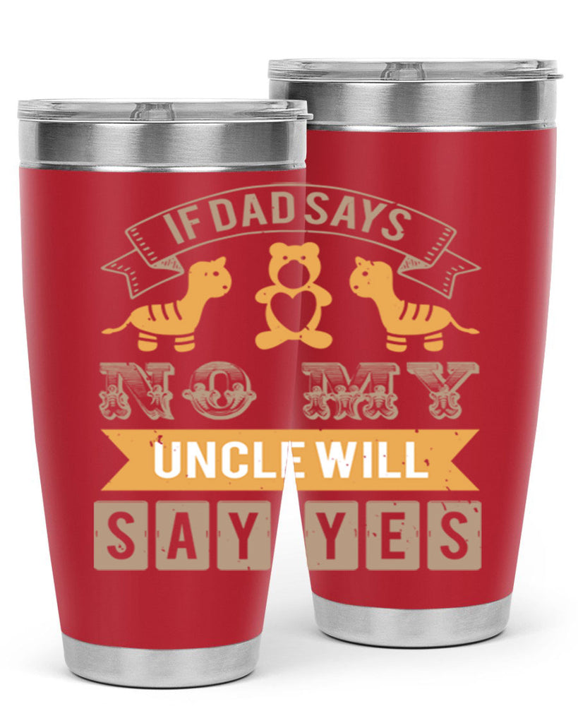 if dad says no my uncle will say yes Style 35#- baby shower- tumbler
