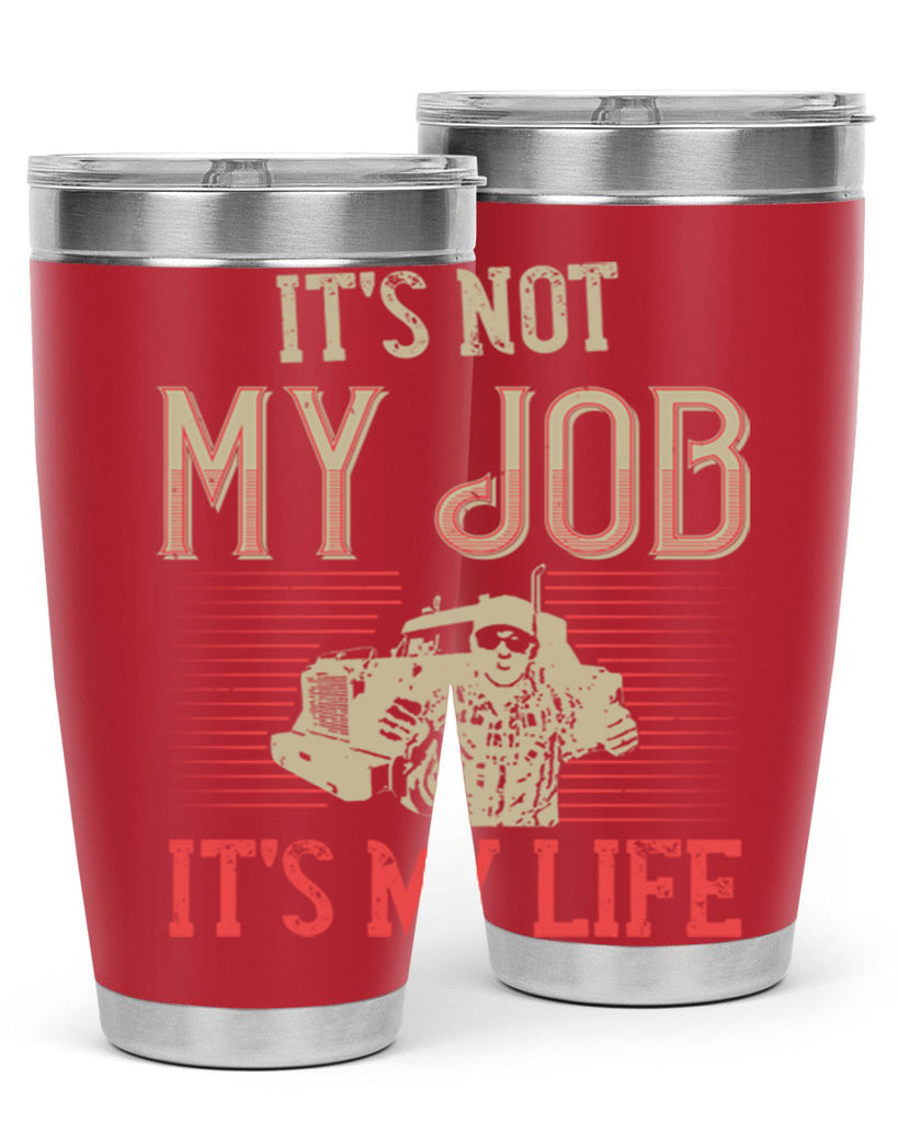 its not my job its my life Style 37#- truck driver- tumbler
