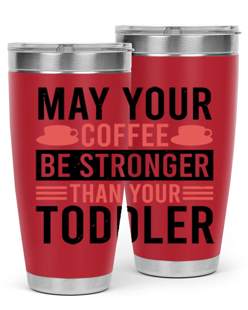 may your coffee be stronger than your toddler 54#- mothers day- Tumbler