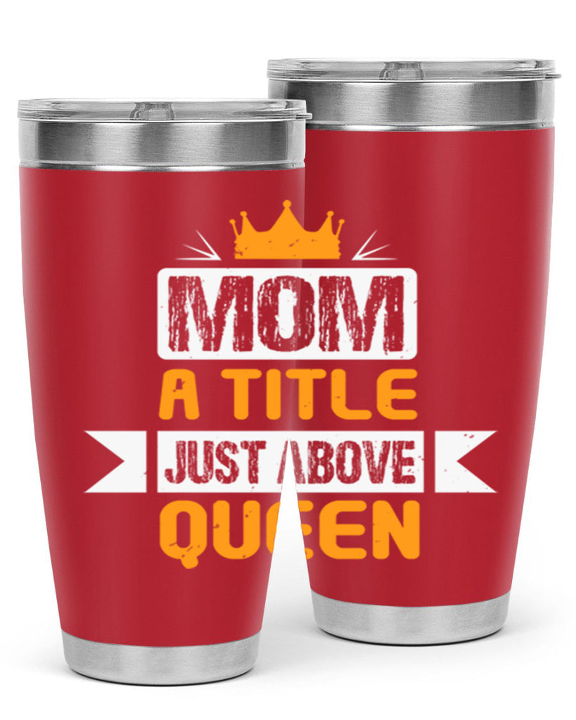 mom a title just above queen 48#- mothers day- Tumbler