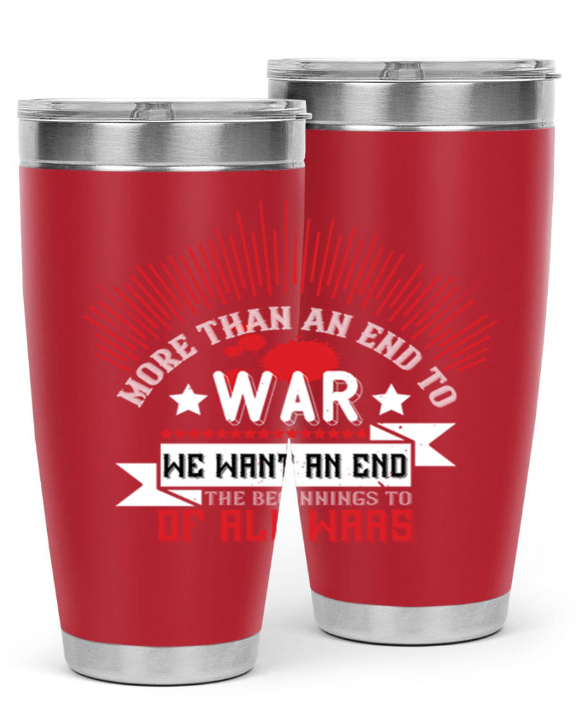 more than an end to war we want an end to the beginnings of all wars 46#- Veterns Day- Tumbler