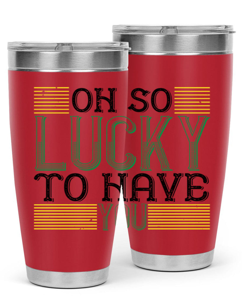 oh so lucky to have you Style 108#- St Patricks Day- Tumbler