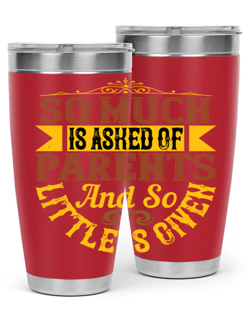 so much is asked of parents and so little is given 23#- Parents Day- Tumbler