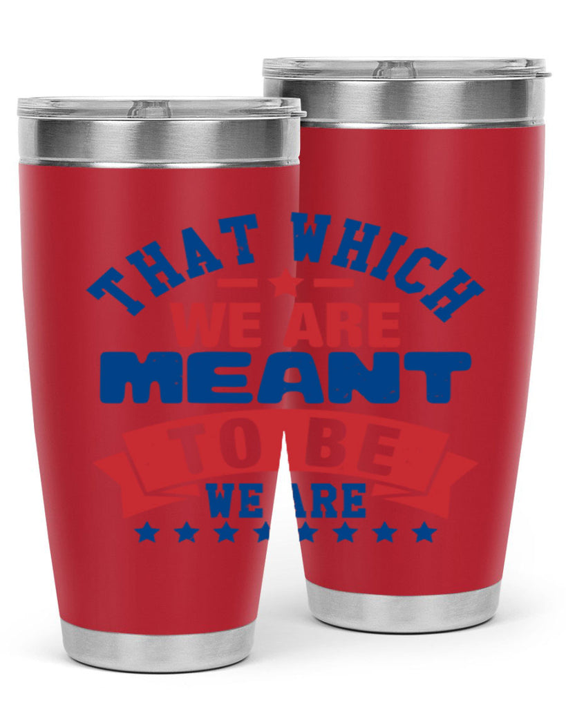 that which we are meant to be Style 39#- Fourt Of July- Tumbler