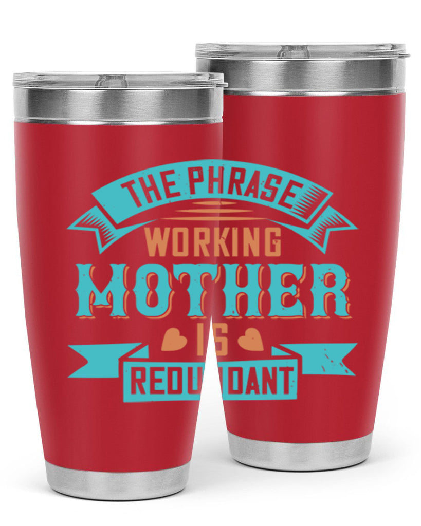 the phrase ’working mother’ is redundant 47#- mom- Tumbler