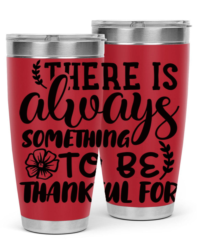 there is always something to be thankful for 51#- thanksgiving- Tumbler