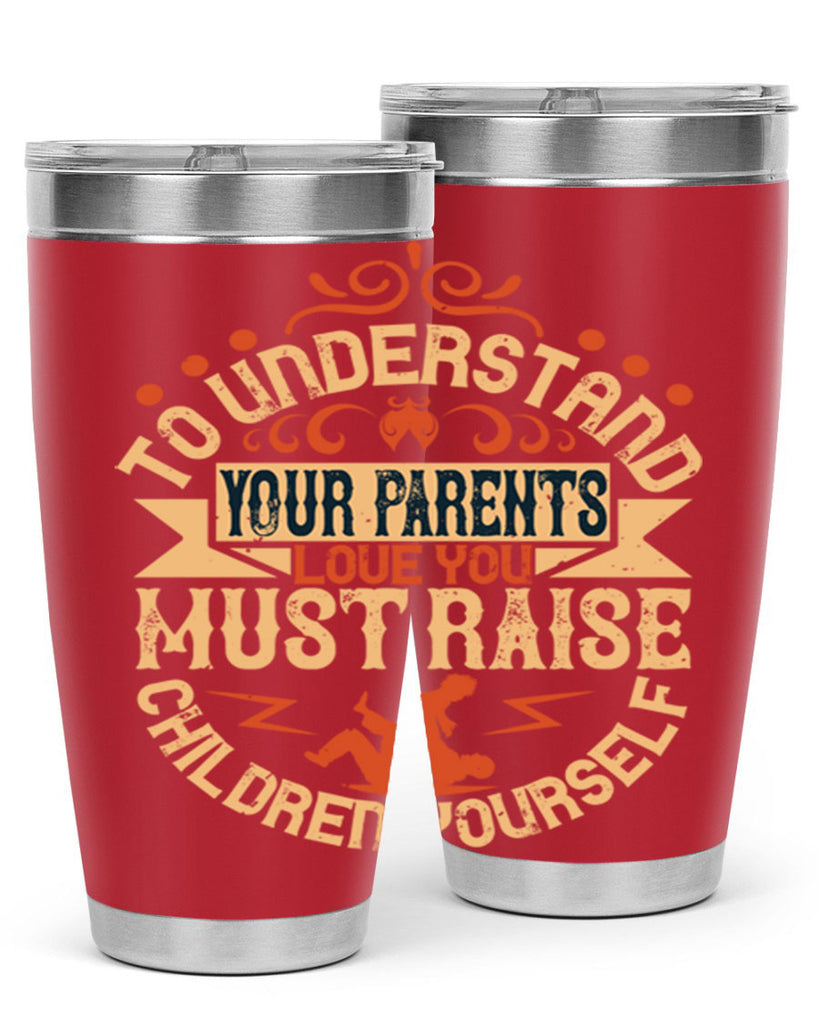 to understand your parents’ love you must raise children yourself 11#- Parents Day- Tumbler