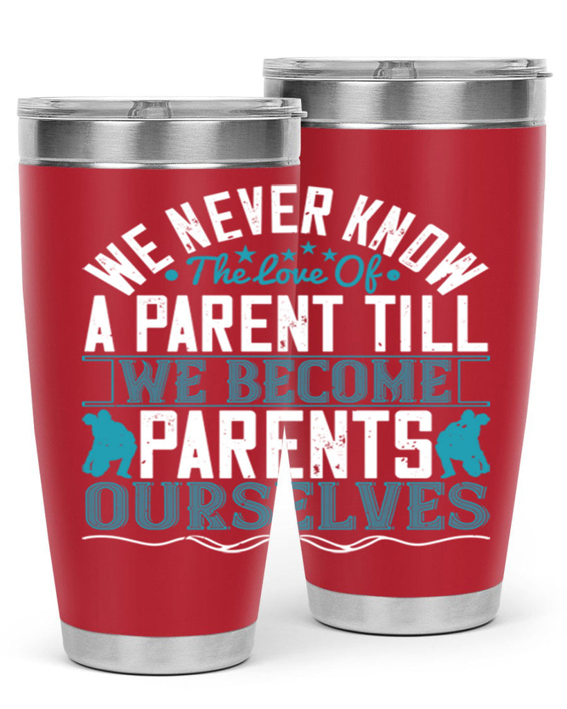 we never know the love of a parent till we become parents ourselves 10#- Parents Day- Tumbler