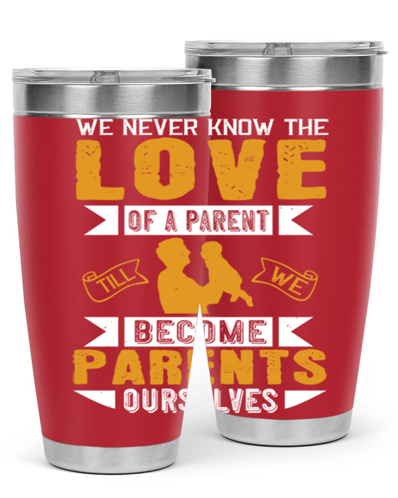 we never know the love of a parent till we become parents ourselves 149#- fathers day- Tumbler
