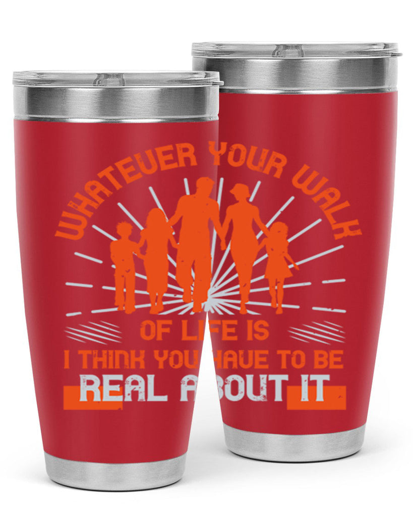 whateuer your walh of life is i think you haue to be real about it 13#- walking- Tumbler