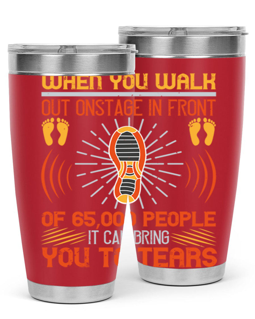 when you walk out onstage in front of people it can bring you to tears 7#- walking- Tumbler
