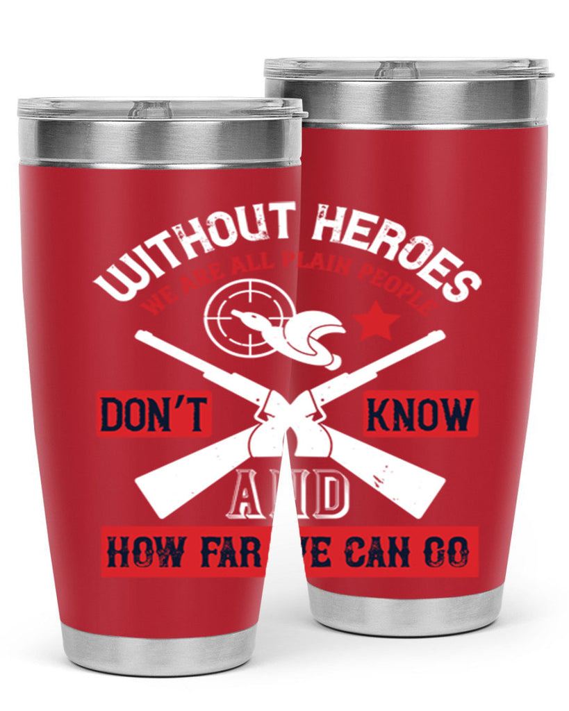 without heroes we are all plain people and don’t know how far we can go 2#- Veterns Day- Tumbler