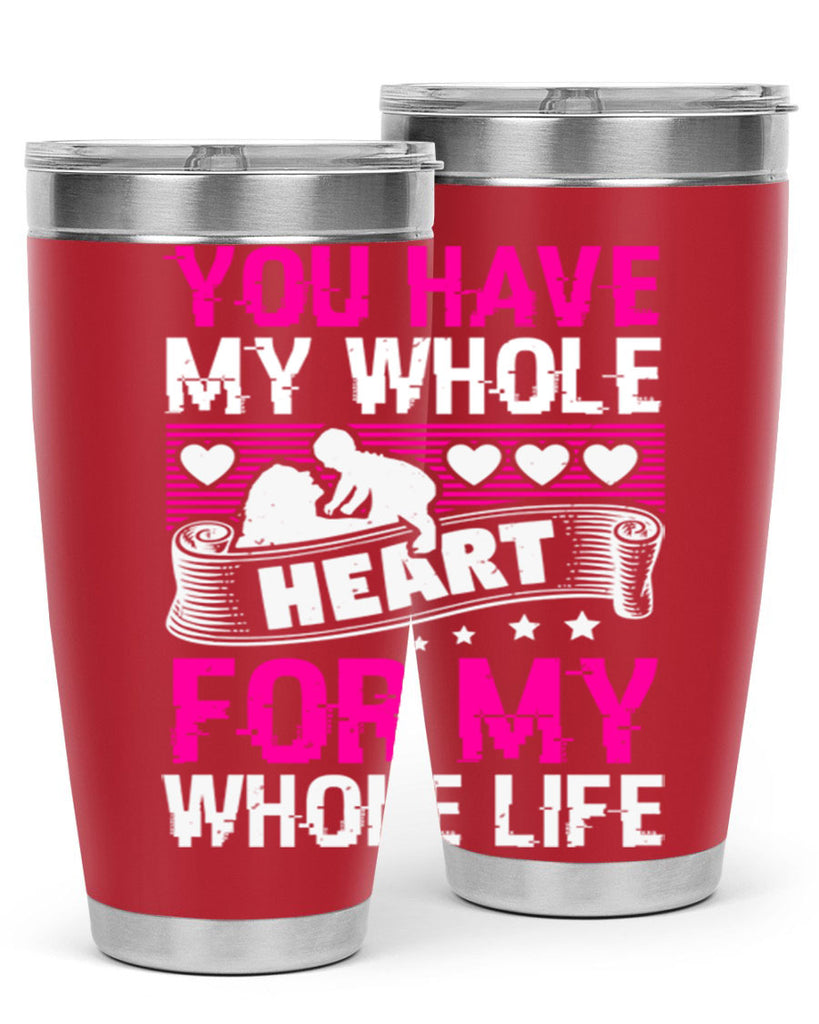 you have my whole heart for my whole life 10#- mothers day- Tumbler