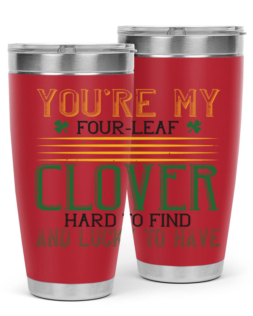 you’re my fourleaf clover hard to find and lucky to have Style 1#- St Patricks Day- Tumbler
