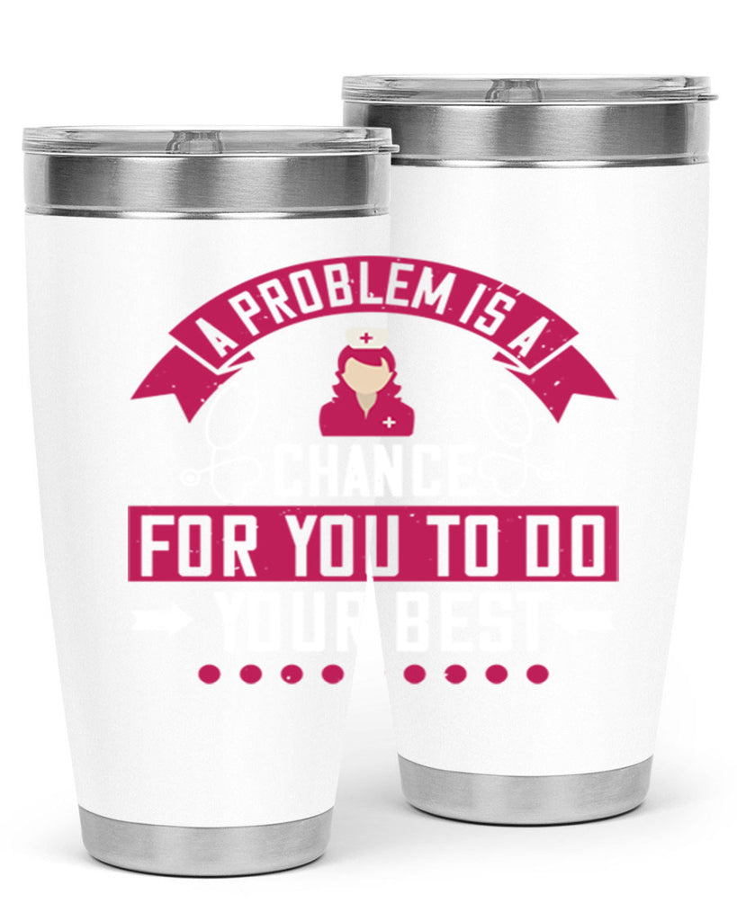 A problem is a chance for you to do your best Style 237#- nurse- tumbler