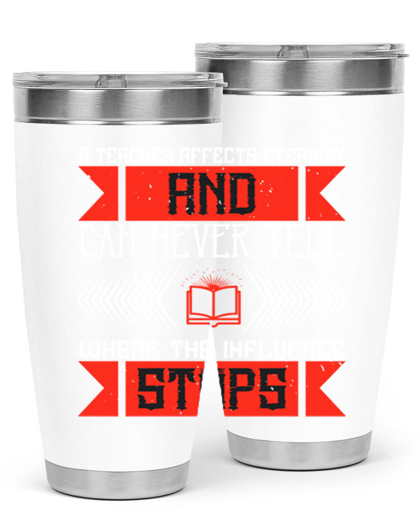 A teacher affects eternity and can never tell where the influence stops Style 110#- teacher- tumbler