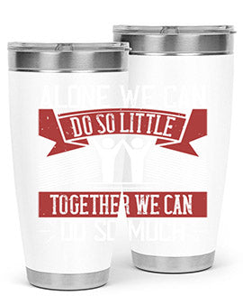 Alone we can do so little together we can do so much Style 37#- volunteer- Tumbler