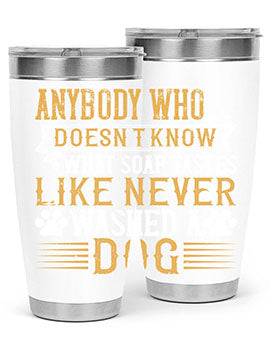 Anybody who doesn’t know what soap tastes like never washed a dog Style 176#- dog- Tumbler
