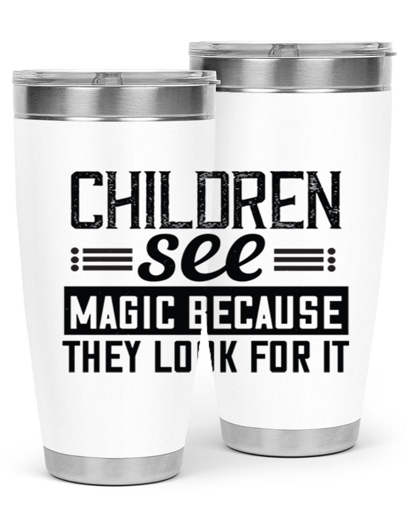 Children see magic because they look for it Style 41#- baby- Tumbler