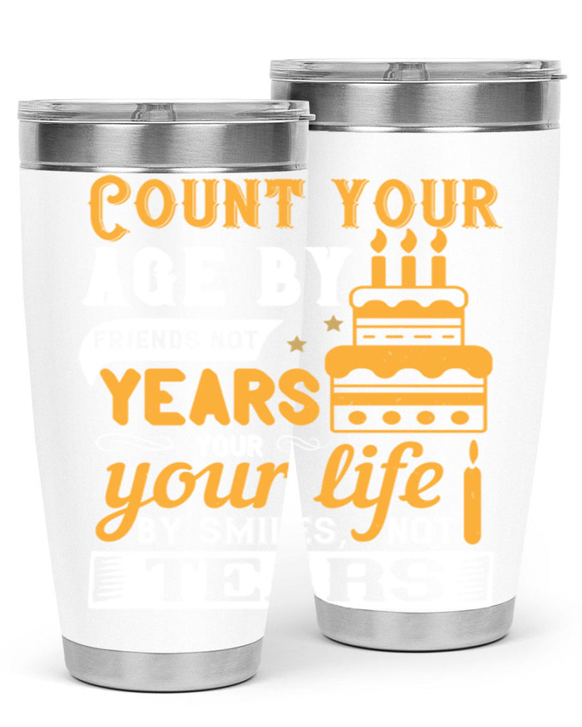 Count your age by friends not years your life by smiles not tears Style 92#- birthday- tumbler