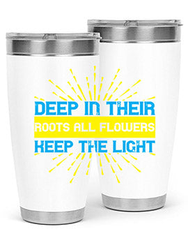 Deep in their roots all flowers keep the light Style 47#- self awareness- Tumbler