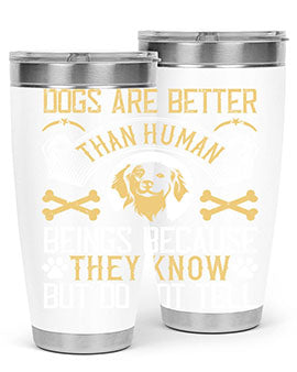 Dogs are better than human beings because they know but do not tell Style 49#- dog- Tumbler