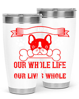 Dogs are not our whole life but they make our lives whole Style 47#- dog- Tumbler