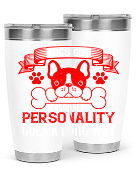 Dogs got personality Personality goes a long way Style 216#- dog- Tumbler