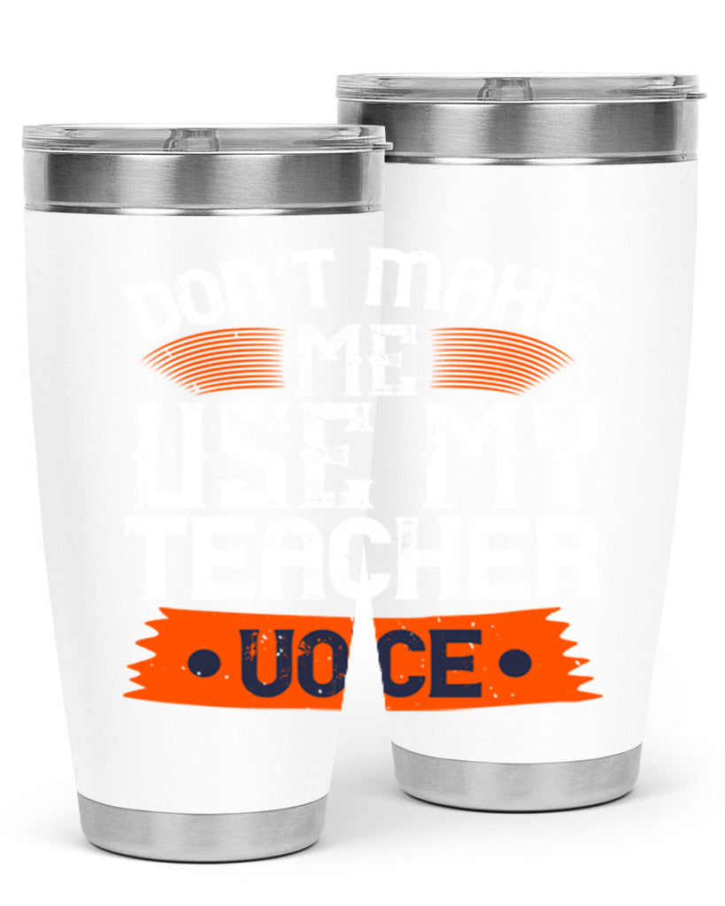 Don’t make me use my teacher voice Style 107#- teacher- tumbler