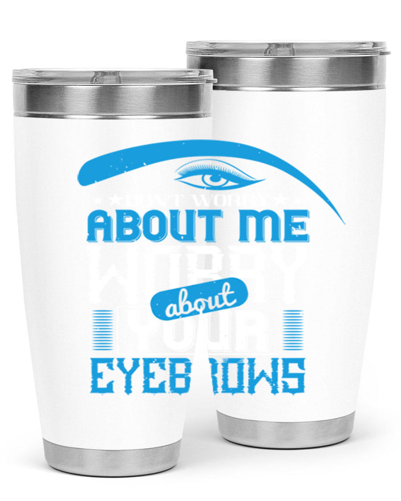 Don’t worry about me worry about your eyebrows Style 227#- make up- Tumbler