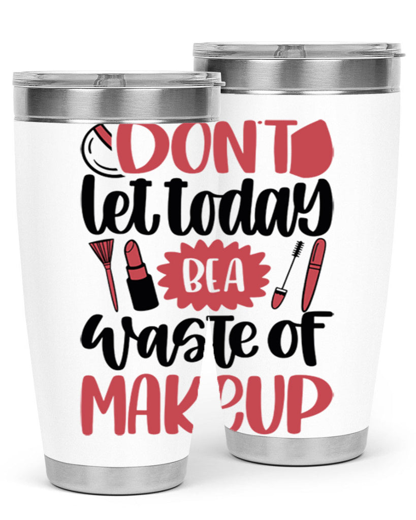 Don∩t Let Today Be A Waste Of Makeup Style 105#- make up- Tumbler