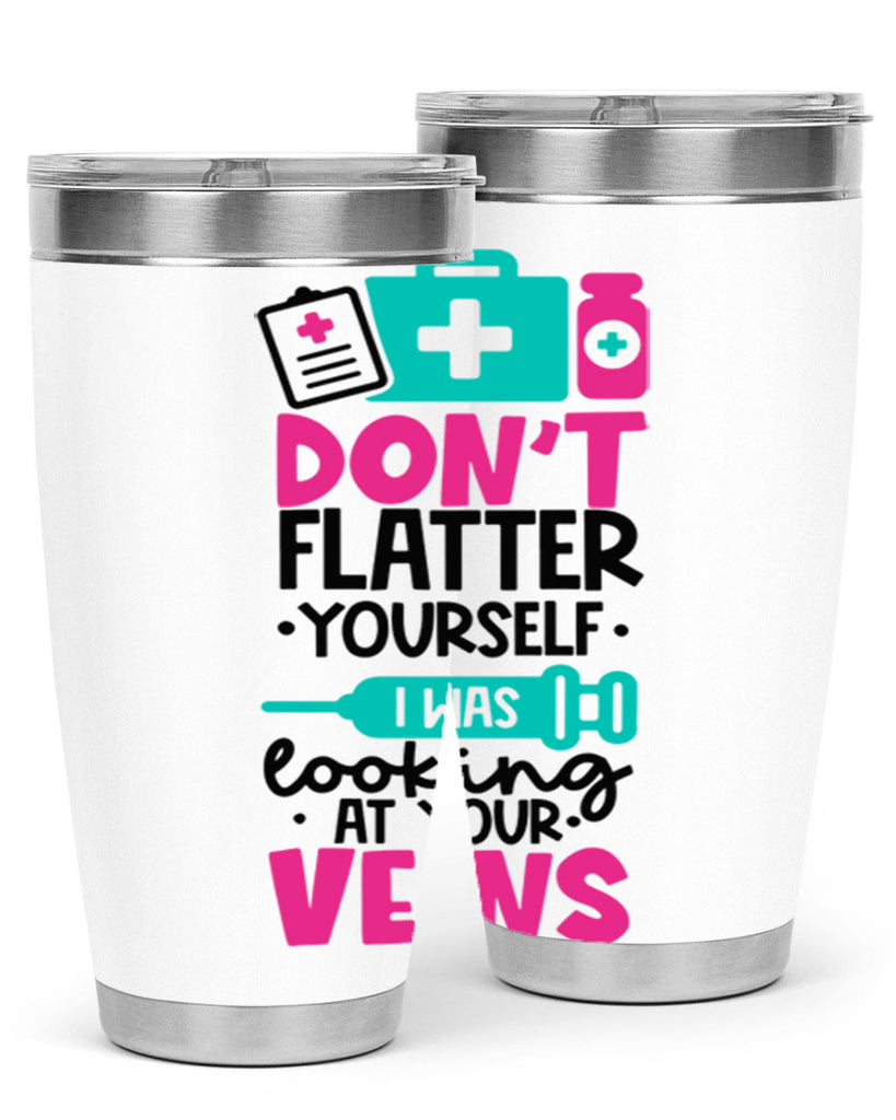 Dont Flatter Yourself I Was Looking At Your Veins Style Style 200#- nurse- tumbler