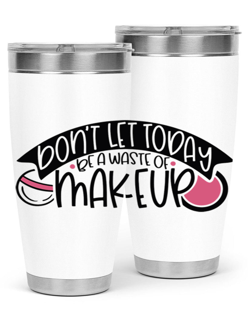 Dont Let Today Be A Waste Of Makeup Style 106#- make up- Tumbler