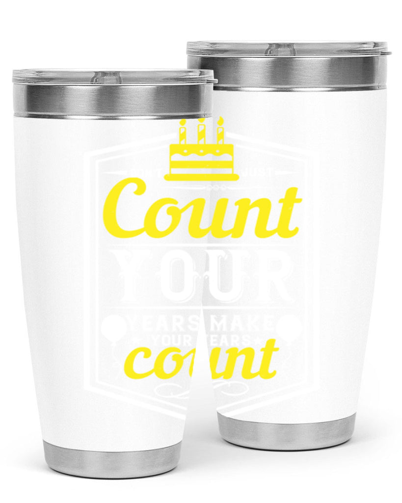 Dont just count your years make your years count Style 90#- birthday- tumbler