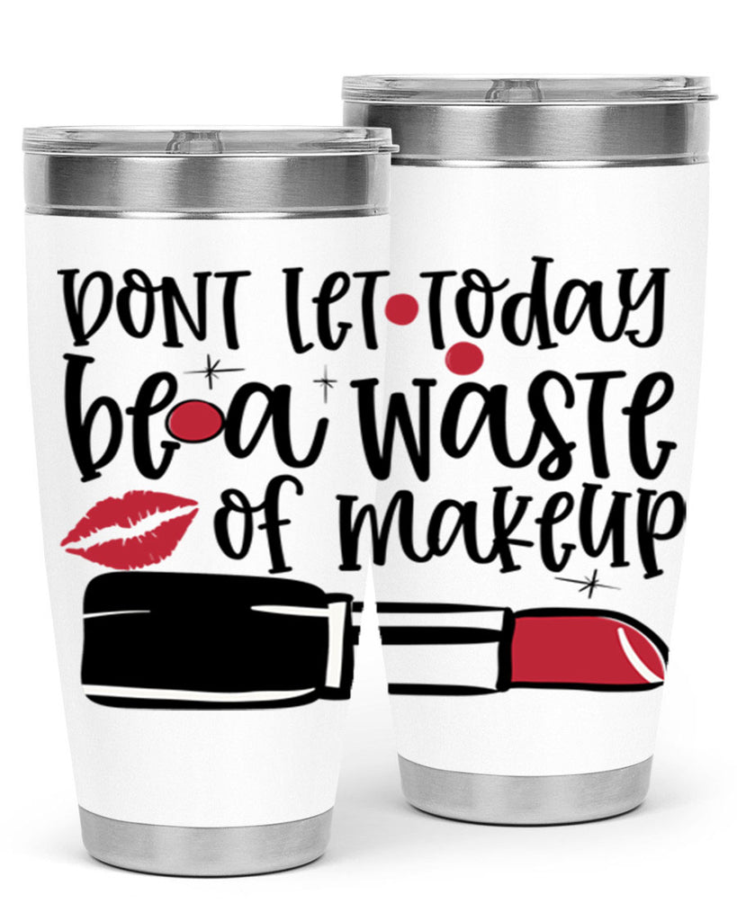 Dont let today be a waste of makeup design Style 239#- make up- Tumbler